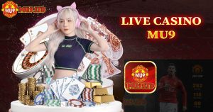 Live Casino Mu9 - Sự lựa chọn hoàn hảo cho cá cược trực tuyến