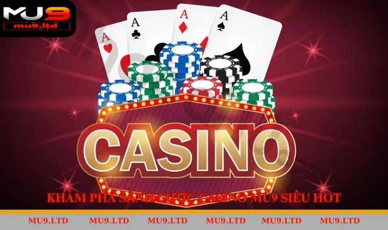 Tổng quan về sảnh cược Casino MU9 siêu hot